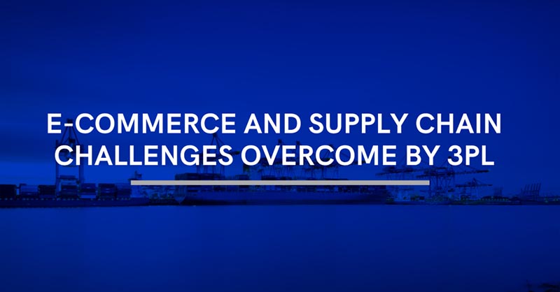 E-Commerce and Supply Chain Challenges Overcome By 3PL