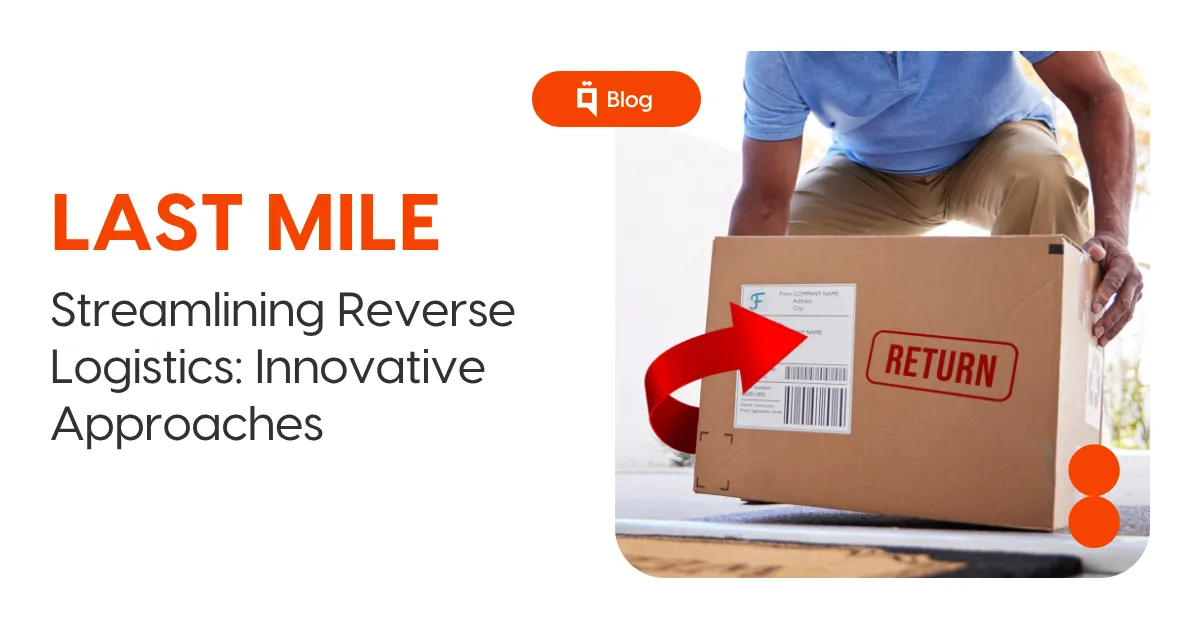 Innovative Approaches to Streamline Reverse Logistics Operations 