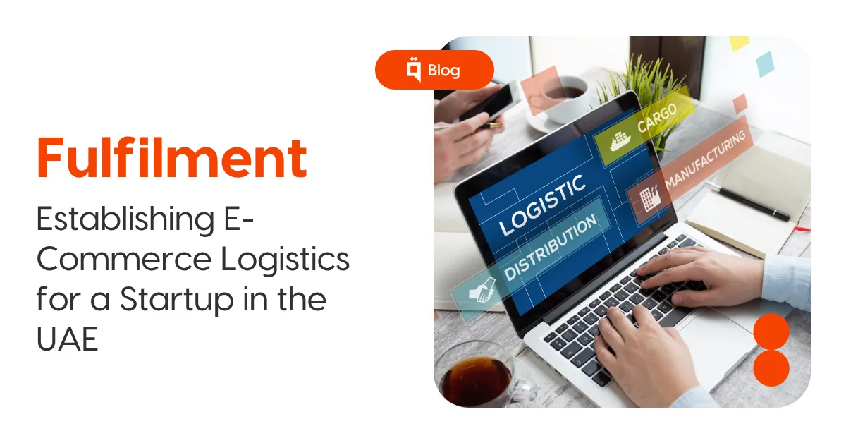Establishing E-Commerce Logistics for a Startup in the UAE: A Comprehensive Guide 